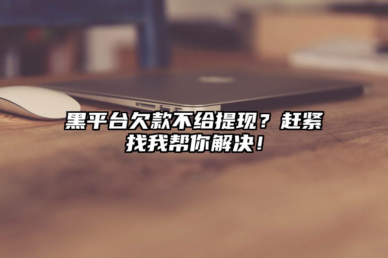 黑平台欠款不给提现？赶紧找我帮你解决！