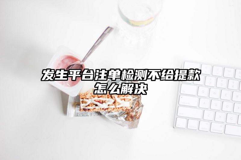 发生平台出款检测不给提现怎么解决