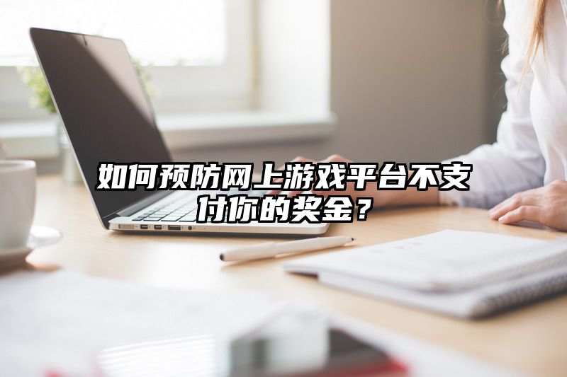 如何预防网上游戏平台不支付你的奖金？