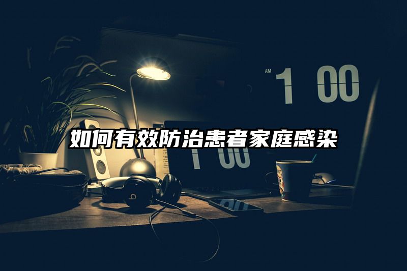 如何有效防治患者家庭感染