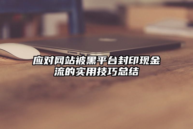 应对网站被黑平台封印现金流的实用技巧总结