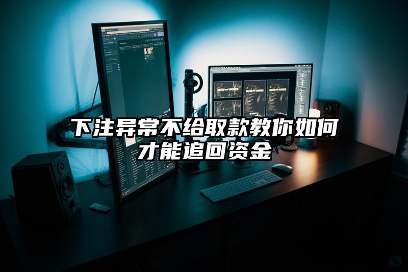 出款异常不给取款教你如何才能追回资金