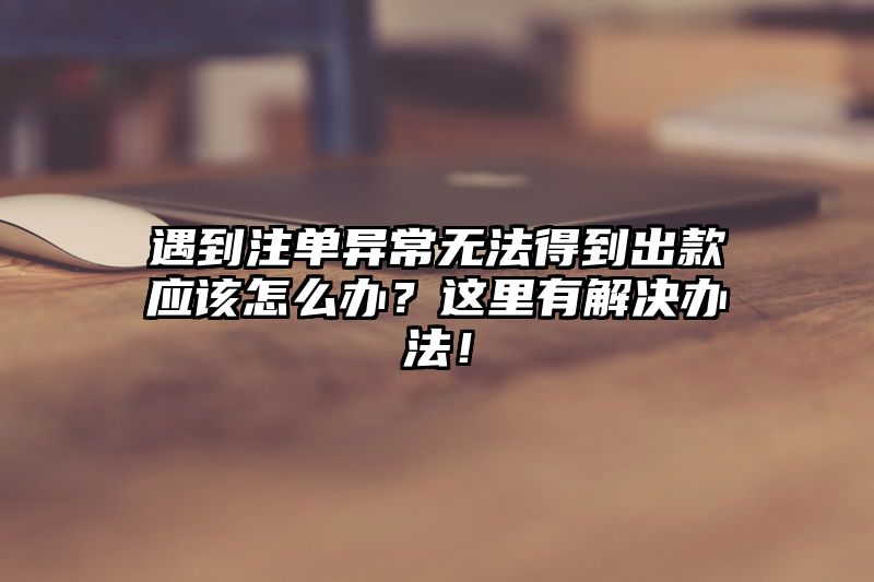 遇到出款异常无法得到出款应该怎么办？这里有解决办法！