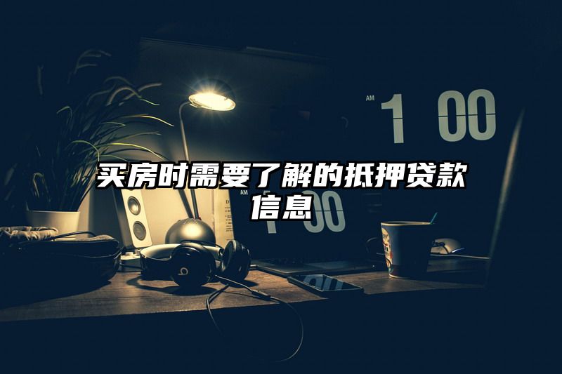 买房时需要了解的抵押贷款信息