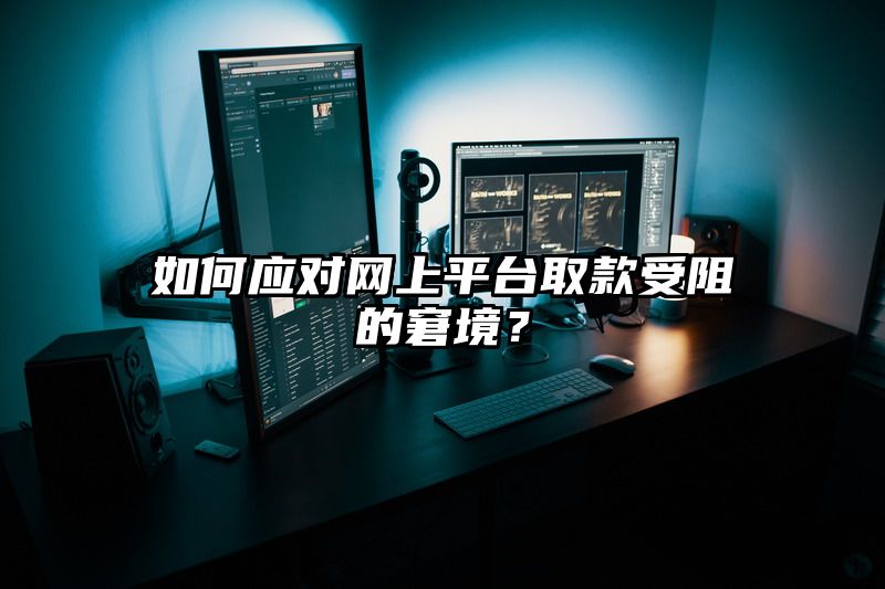 如何应对网上平台取款受阻的窘境？