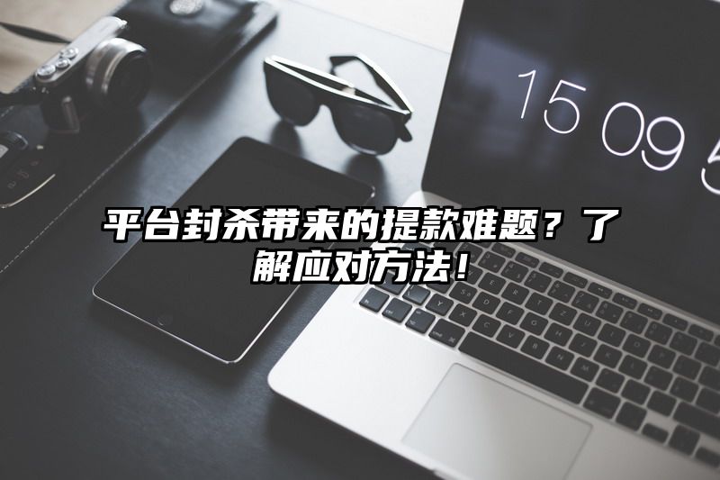 平台封杀带来的提现难题？了解应对方法！