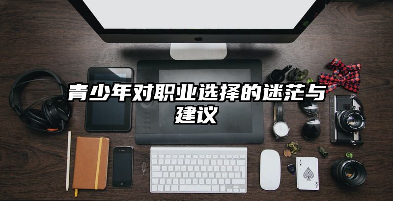 青少年对职业选择的迷茫与建议