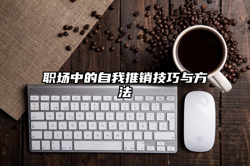 职场中的自我推销技巧与方法