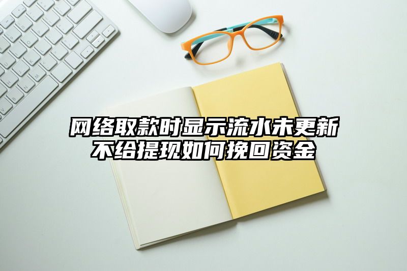 网络取款时显示流水未更新不给提现如何挽回资金