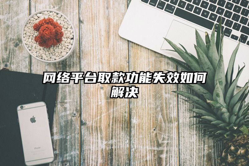 网络平台取款功能失效如何解决