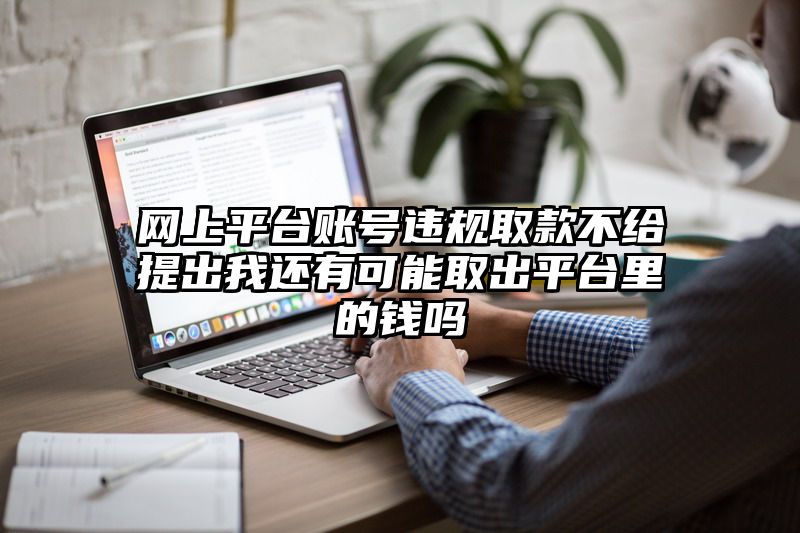 网上平台账号违规取款不给提出我还有可能取出平台里的钱吗