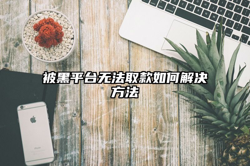 被黑平台无法取款如何解决方法