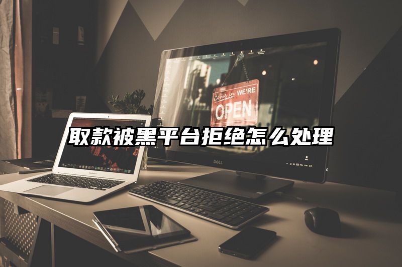 取款被黑平台拒绝怎么处理