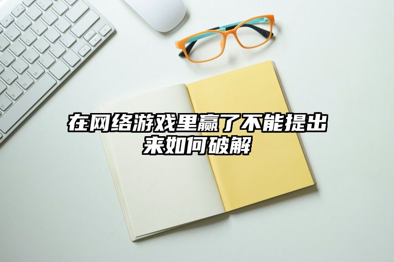 在网络游戏里赢了不能提出来如何破解