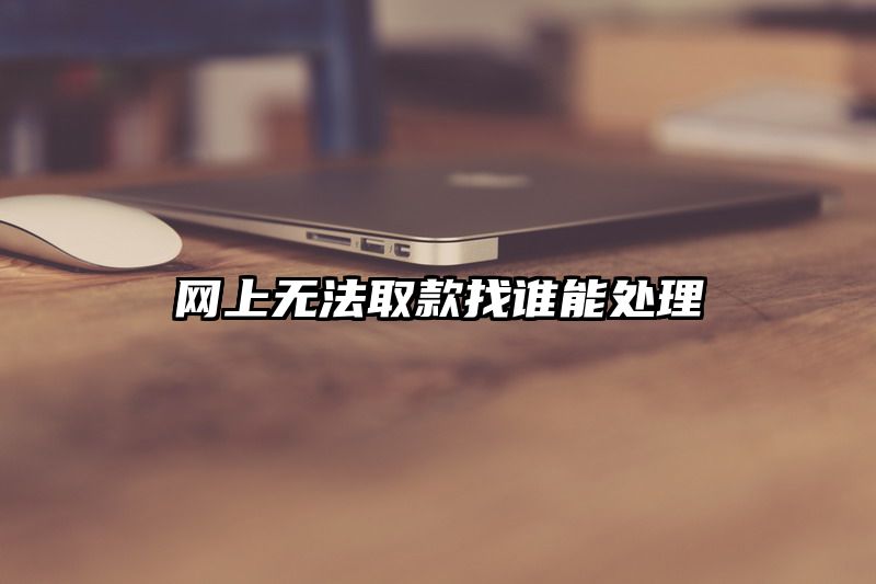 网上无法取款找谁能处理