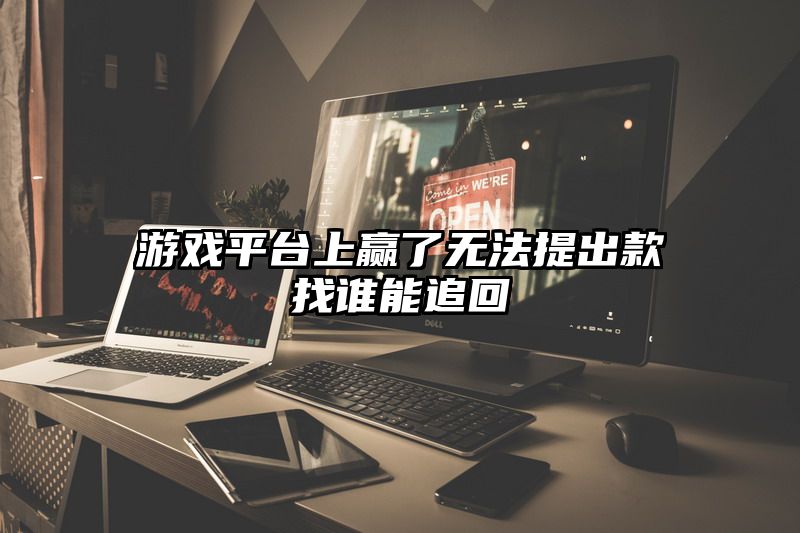 游戏平台上赢了无法提出款找谁能追回