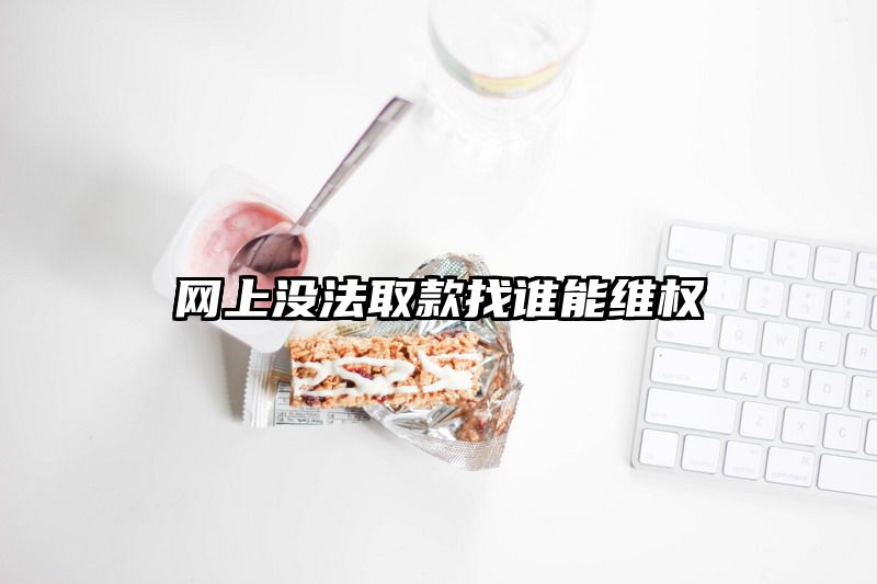 网上没法取款找谁能维权