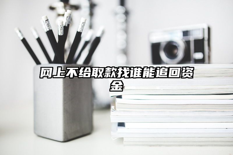 网上不给取款找谁能追回资金