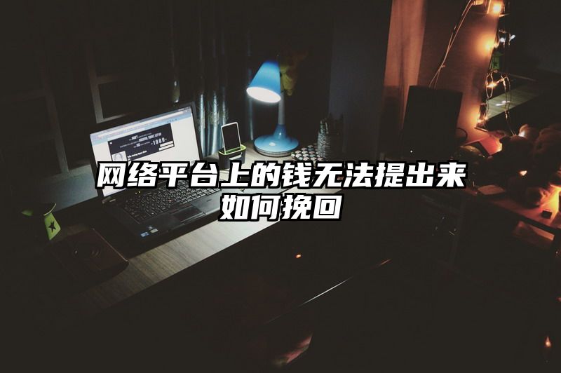 网络平台上的钱无法提出来如何挽回